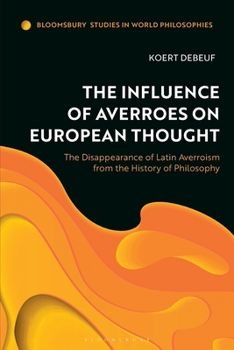 The Influence of Averroes on European Thought: The Disappearance of Latin Averroism from the History of Philosophy (Bloomsbury Studies in World Philosophies)