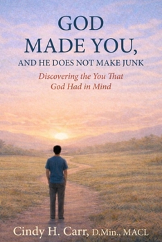God Made You, And He Does Not Make Junk: Discovering the You That God Had in Mind