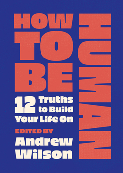 Paperback How to Be Human: 12 Truths to Build Your Life on Book