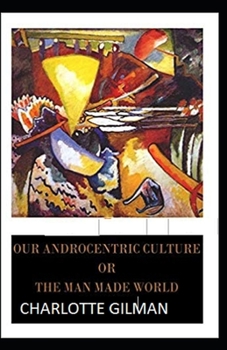 Paperback Our Androcentric Culture Or The Man-Made World Illustrated Book