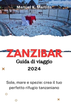 Paperback Zanzibar Guida di viaggio 2024: Sole, mare e spezie: crea il tuo perfetto rifugio tanzaniano [Italian] Book