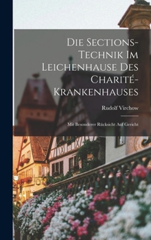 Hardcover Die Sections-Technik im Leichenhause des Charité-Krankenhauses: Mit Besonderer Rücksicht auf Gericht Book