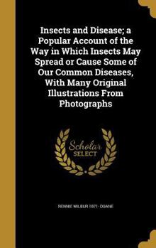 Hardcover Insects and Disease; a Popular Account of the Way in Which Insects May Spread or Cause Some of Our Common Diseases, With Many Original Illustrations F Book