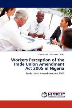 Paperback Workers Perception of the Trade Union Amendment Act 2005 in Nigeria Book