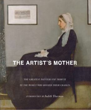 Hardcover The Artist's Mother: The Greatest Painters Pay Tribute to the Women Who Rocked Their Cradles Book