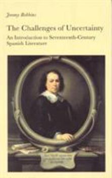 Paperback The Challenges of Uncertainty: An Introduction to Seventeenth-Century Spanish Literature Book