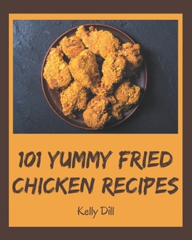 Paperback 101 Yummy Fried Chicken Recipes: Yummy Fried Chicken Cookbook - The Magic to Create Incredible Flavor! Book