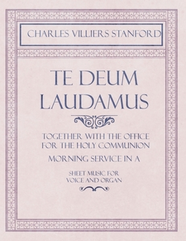 Paperback Te Deum Laudamus - Together with the Office for the Holy Communion - Morning Service in A - Sheet Music for Voice and Organ Book