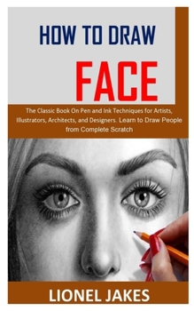 Paperback How to Draw Face: The Classic Book On Pen and Ink Techniques for Artists, Illustrators, Architects, and Designers. Learn to Draw People Book
