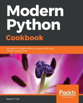 Paperback Modern Python Cookbook: The latest in modern Python recipes for the busy modern programmer Book