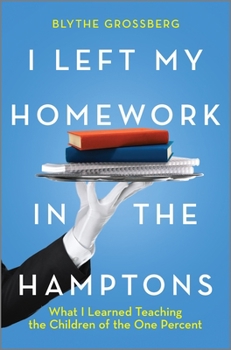 Hardcover I Left My Homework in the Hamptons: What I Learned Teaching the Children of the One Percent Book