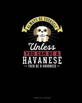 Paperback Always Be Yourself Unless You Can Be A Havanese Then Be A Havanese: Phone Call Log Book