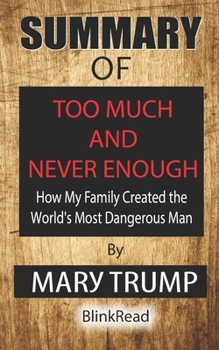 Paperback Summary of Too Much and Never Enough: How My Family Created the World's Most Dangerous Man by Mary Trump Book