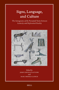Signs, Language, and Culture: The Semograms of the Pyramid Texts Between Iconicity and Referential Reality (Harvard Egyptological Studies)