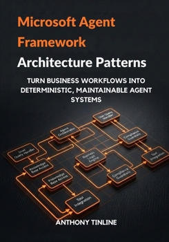 Paperback Microsoft Agent Framework Architecture Patterns: Turn Business Workflows into Deterministic, Maintainable Agent Systems Book