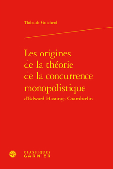 Les Origines de la Theorie de la Concurrence Monopolistique d'Edward Hastings Chamberlin (French Edition)