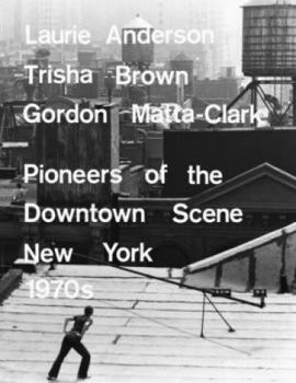 Hardcover Laurie Anderson, Trisha Brown, Gordon Matta-Clark: Pioneers of the Downtown Scene, New York 1970s Book
