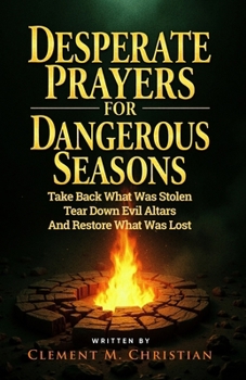 Paperback Desperate Prayers for Dangerous Seasons: Take Back What Was Stolen, Tear Down Evil Altars, and Restore What Was Lost Book