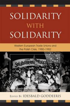 Hardcover Solidarity with Solidarity: Western European Trade Unions and the Polish Crisis, 1980-1982 Book