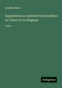 Supplément au matériel des houillères en France et en Belgique: Texte (French Edition)