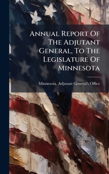 Annual Report Of The Adjutant General, To The Legislature Of Minnesota