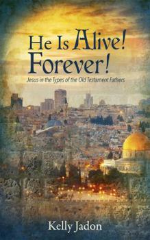 Paperback He Is Alive! Forever!: Jesus in the Types of the Old Testament Fathers Book