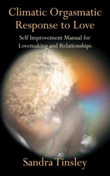 Paperback Climatic Orgasmatic Response to Love: Self Improvement Manual for Lovemaking and Relationships Book