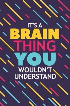IT'S A BRAIN THING YOU WOULDN'T UNDERSTAND: Lined Notebook / Journal Gift, 120 Pages, 6x9, Soft Cover, Glossy Finish