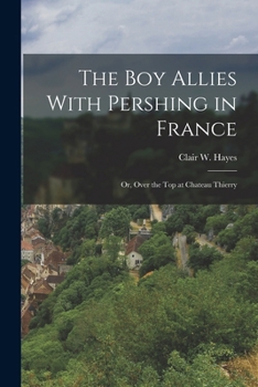 The Boy Allies With Pershing in France: Or, Over the Top at Chateau Thierry