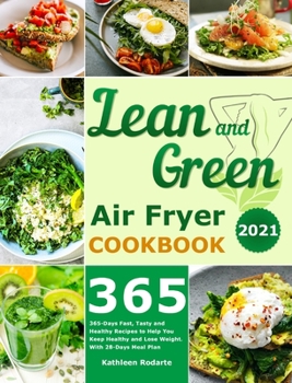 Hardcover Lean and Green Air Fryer Cookbook 2021: 365-Days Fast, Tasty and Healthy Recipes to Help You Keep Healthy and Lose Weight. With 28-Days Meal Plan Book