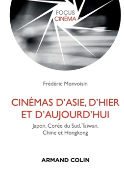 Cinémas d'Asie, d'hier et d'aujourd'hui - Japon, Corée du Sud, Taïwan, Chine et Hongkong: Japon, Corée du Sud, Taïwan, Chine et Hongkong