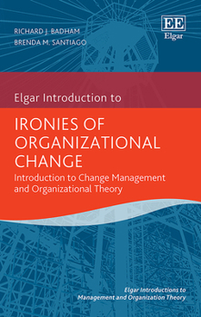 Hardcover Ironies of Organizational Change: Introduction to Change Management and Organizational Theory Book