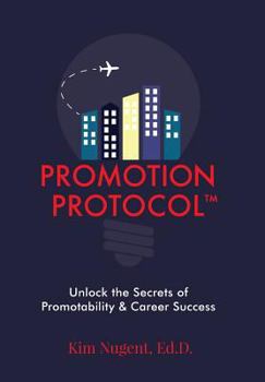 Promotion Protocol: : Unlock the Secrets of Promotability & Career Success