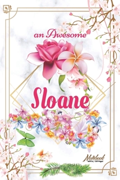 An Awesome Sloane Journal: Awesome (Diary, Notebook) Personalized Custom Name  - Flowers (6 x 9 - Blank Lined 120 Pages A Wonderful Journal for an ... Writing | | Write about your Life & Interests