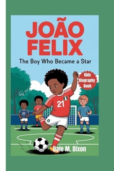 JOÃO FELIX: The Boy Who Became a Star (Kids Biography book)