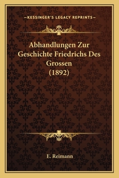 Abhandlungen Zur Geschichte Friedrichs Des Grossen (1892)