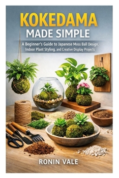 Paperback Kokedama Made Simple: A Beginner's Guide to Japanese Moss Ball Design, Indoor Plant Styling, and Creative Display Projects Book