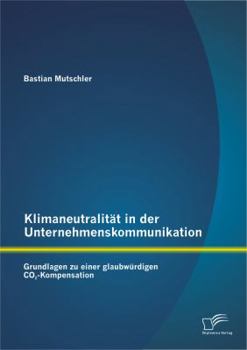 Paperback Klimaneutralität in der Unternehmenskommunikation: Grundlagen zu einer glaubwürdigen CO2-Kompensation [German] Book