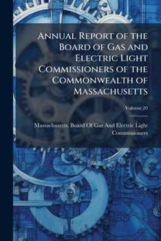 Annual Report of the Board of Gas and Electric Light Commissioners of the Commonwealth of Massachusetts, Volume 20