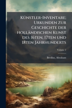 Künstler-Inventare; Urkunden zur Geschichte der holländischen Kunst des 16ten, 17ten und 18ten Jahrhunderts Volume 2