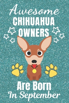 Awesome Chihuahua Owners Are Born In September: Chihuahua dog gifts. This Chihuahua Notebook / Chihuahua Journal is 6x9in with 110+ lined ruled pages. ... lover gifts. Gifts for Chihuahua dog Lovers.