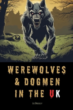 Paperback Werewolves & Dogmen in the UK: Bone-Chilling Tales of Monsters & Beasts Lurking Among Us Book