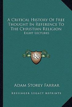 A Critical History of Free Thought in Reference to the Christian Religion: Eight Lectures Preached