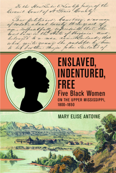 Paperback Enslaved, Indentured, Free: Five Black Women on the Upper Mississippi, 1800-1850 Book