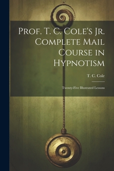 Paperback Prof. T. C. Cole's Jr. Complete Mail Course in Hypnotism; Twenty-five Illustrated Lessons Book