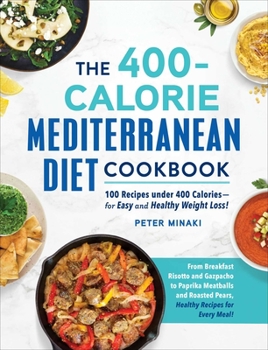 Paperback The 400-Calorie Mediterranean Diet Cookbook: 100 Recipes Under 400 Calories--For Easy and Healthy Weight Loss! Book