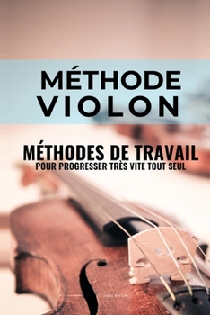 Paperback Méthode violon: Méthodes de travail du violon pour progresser très vite tout seul [French] Book