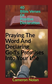 Paperback Praying the Word and Declaring God's Promises Into Your Life: 40 Biblical Passage of Positive Declaration Book