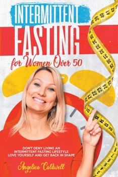 Paperback Intermittent Fasting for Women Over 50: Fasting for Women Over 50, Don't Deny to Live an Intermittent Fasting Lifestyle Love Yourself and Get Back in Book