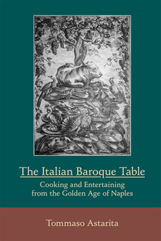 Hardcover The Italian Baroque Table: Cooking and Entertaining from the Golden Age of Naples: Volume 459 Book